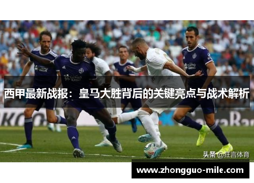 西甲最新战报：皇马大胜背后的关键亮点与战术解析