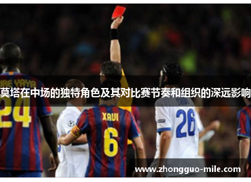 莫塔在中场的独特角色及其对比赛节奏和组织的深远影响