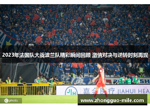 2023年法国队大战波兰队精彩瞬间回顾 激情对决与逆转时刻再现