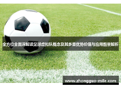 全方位全面深解读足球虚拟队概念及其多重优势价值与应用前景解析
