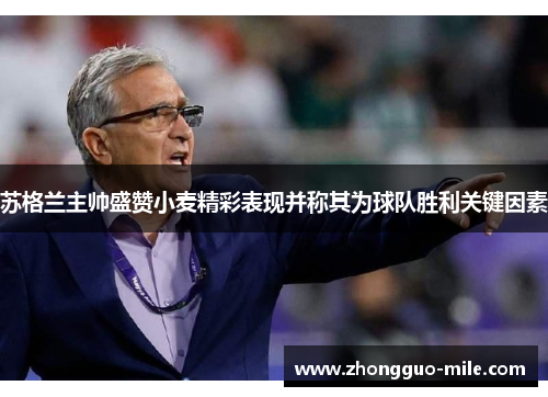 苏格兰主帅盛赞小麦精彩表现并称其为球队胜利关键因素