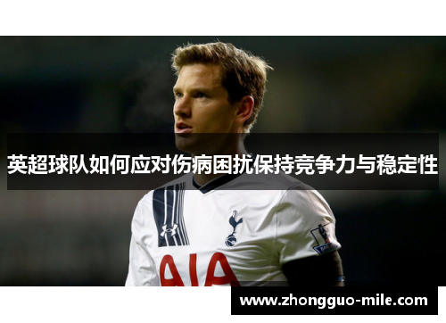 英超球队如何应对伤病困扰保持竞争力与稳定性