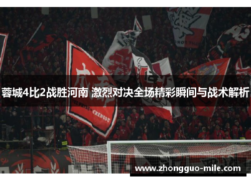 蓉城4比2战胜河南 激烈对决全场精彩瞬间与战术解析