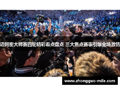 迈阿密大师赛四轮精彩看点盘点 三大焦点赛事引爆全场激情