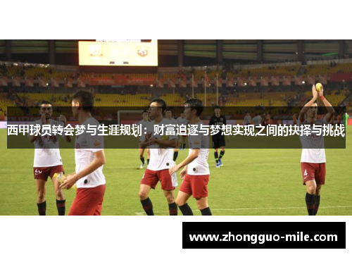 西甲球员转会梦与生涯规划：财富追逐与梦想实现之间的抉择与挑战