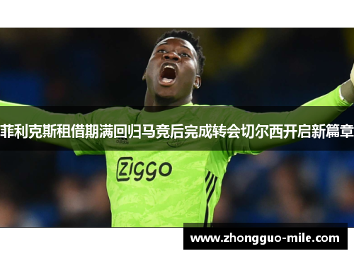 菲利克斯租借期满回归马竞后完成转会切尔西开启新篇章