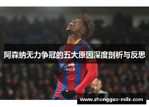 阿森纳无力争冠的五大原因深度剖析与反思